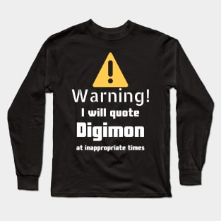 Warning I will quote Digimon at inappropriate times Long Sleeve T-Shirt